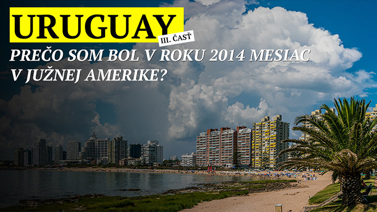 Prečo som bol v roku 2014 mesiac v Južnej Amerike? Uruguay III.